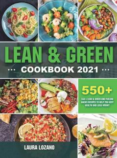 Lean and Green Cookbook 2021: 550+ Lean & Green and Fueling Hacks Recipes to Help You Keep Health and Loss Weight