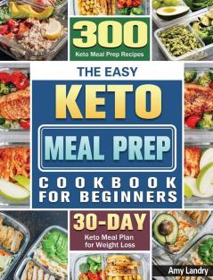 The Easy Keto Meal Prep Cookbook for Beginners: 300 Keto Meal Prep Recipes with 30 Days Keto Meal Plan for Weight Loss