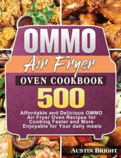 OMMO Air Fryer Oven Cookbook: 500 Affordable and Delicious OMMO Air Fryer Oven Recipes for Cooking Faster and More Enjoyable for Your daily meals