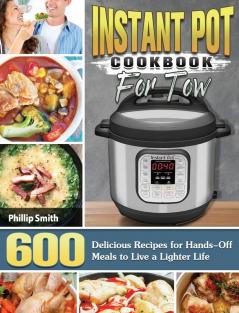 Instant Pot Cookbook for Two: 600 Delicious Recipes for Hands-Off Meals to Live a Lighter Life