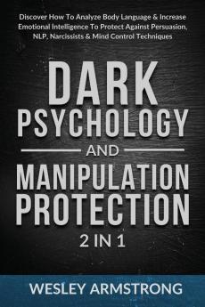 Dark Psychology and Manipulation Protection 2 in 1: Discover How To Analyze Body Language & Increase Emotional Intelligence To Protect Against ... Protection + Body Language Mastery)