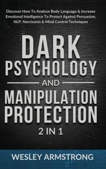 Dark Psychology and Manipulation Protection 2 in 1: Discover How To Analyze Body Language & Increase Emotional Intelligence To Protect Against ... Protection + Body Language Mastery)