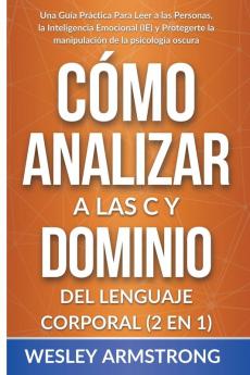 Cómo Analizar a las Personas y Dominio del Lenguaje Corporal 2 en 1: Una Guía Práctica Para Leer a las Personas la Inteligencia Emocional (IE) y ... Psicología Oscura y Protección del la M)