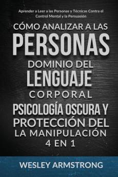 Cómo Analizar a las Personas Dominio del Lenguaje Corporal Psicología Oscura y Protección del la Manipulación 4 en 1: Aprender a Leer a las Personas ... Contra el Control Mental y la Persuasión