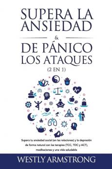 Supera la ansiedad y los ataques de panico (2 en 1): Supera tu ansiedad social (en las relaciones) y la depresión de forma natural con las terapias (TCC TDC y ACT) meditaciones y una vida saludable