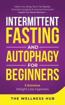 Intermittent Fasting & Autophagy For Beginners: Detox Your Body Burn Fat Rapidly Promote Longevity& Improve Hormonal Health For Men& Women + 5 Extreme Weight Loss Hypnosis
