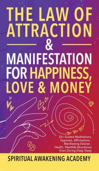 The Law of Attraction& Manifestations for Happiness Love& Money: 33+ Guided Meditations Hypnosis Affirmations- Manifesting Desires- Health Wealth& Abundance Even During Deep Sleep