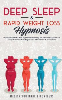 Deep Sleep & Rapid Weight Loss Hypnosis: Beginners Guided & Self-Hypnosis For Burning Fat Overcoming Insomnia Deep Relaxation Including Positive Affirmations & Meditations