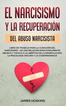 El Narcisismo y la Recuperacion del Abuso Narcisista. Libro de Trabajo Para la Curacion del Narcisismo - de una Relacion Emocionalmente Abusiva y ... la Psicologia Oscura y la Codependencia