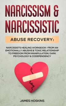 Narcissism & Narcissistic Abuse Recovery: Narcissists Healing Workbook- From An Emotionally Abusive & Toxic Relationship To Freedom From Manipulation Dark Psychology& Codependency