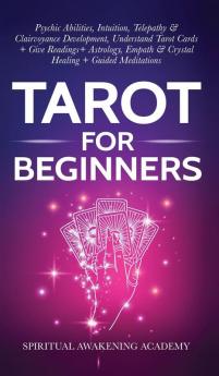 Tarot For Beginners: Psychic Abilities Intuition Telepathy & Clairvoyance Development Understand Tarot Cards + Give Readings + Astrology Empath & Crystal Healing + Guided Meditations