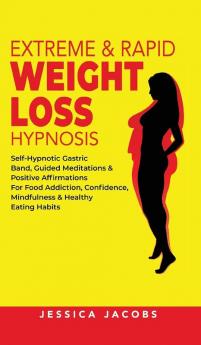 Extreme & Rapid Weight Loss Hypnosis: Self-Hypnotic Gastric Band Guided Meditations & Positive Affirmations for Food Addiction Confidence Mindfulness & Healthy Eating Habits