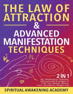 The Law Of Attraction & Advanced Manifestation Techniques (2 in 1)