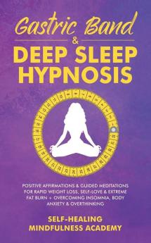 Gastric Band & Deep Sleep Hypnosis: Positive Affirmations & Guided Meditations For Rapid Weight Loss Self-Love & Extreme Fat Burn+ Overcoming Insomnia Body Anxiety & Overthinking