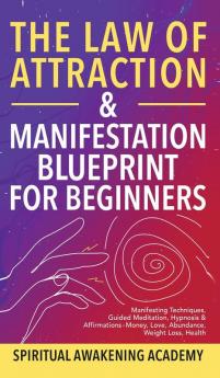 The Law Of Attraction & Manifestation Blueprint For Beginners: Manifesting Techniques Guided Meditations Hypnosis & Affirmations - Money Love Abundance Weight Loss Health