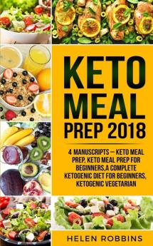 Keto Meal Prep 2018: Keto Meal Prep Keto Meal Prep For Beginners A Complete Ketogenic Diet for Beginners Ketogenic Vegetarian: 5