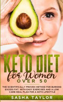 Keto Diet for Women Over 50: The Scientifically Proven Method for Burning Excess Fat with Easy Exercises and a Low Carb Meal Plan for a Keto Lifestyle