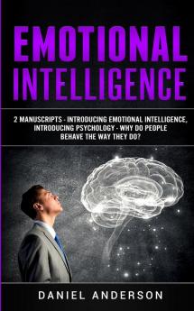 Emotional Intelligence: 2 Manuscripts - Introducing Emotional Intelligence Introducing Psychology - Why do people behave the way they do?: 12 (Mastery Emotional Intelligence and Soft Skills)