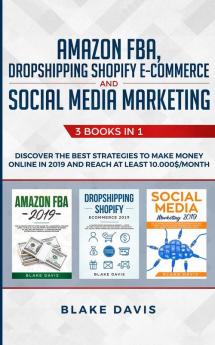 Amazon FBA Dropshipping Shopify E-commerce and Social Media Marketing: 3 Books in 1 - Discover the Best Strategies to Make Money Online in 2019 and Reach at Least 10.000$/Month (Passive Income Ideas)