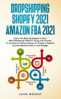 Dropshipping Shopify 2021 and Amazon FBA 2021: Learn the Best Strategies to Earn $45000/Month PROFIT Using a #1 Proven E-commerce Online System to Create a Passive Income Machine with a Low Budget