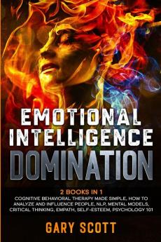 Emotional Intelligence Domination: 2 Books in 1: Cognitive Behavioral Therapy Made Simple How to Analyze and Influence People NLP Mental Models ... Thinking Empath Self-Esteem Psychology 101