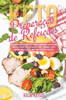 Preparação de Refeições Keto: Receitas Cetogênicas com Baixo Teor de Carboidratos para Queimar Gorduras Perder Peso e Melhorar a Saúde - Economize ... o Keto Meal Prep - Dieta Keto para Iniciantes