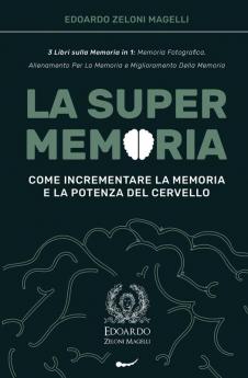 La Super Memoria: 3 Libri sulla Memoria in 1: Memoria Fotografica Allenamento per La Memoria e Miglioramento della Memoria - Come Incrementare la Memoria e la Potenza del Cervello (Upgrade Yourself)