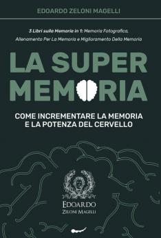 La Super Memoria: 3 Libri sulla Memoria in 1: Memoria Fotografica Allenamento per La Memoria e Miglioramento della Memoria - Come Incrementare la Memoria e la Potenza del Cervello (Upgrade Yourself)