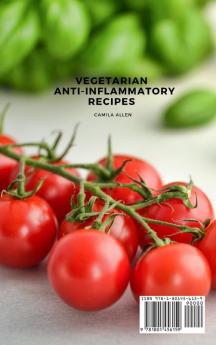 Vegetarian Anti-Inflammatory Recipes: Protect Your Body with the Ultimate Collection of Veggie and Fast Meals