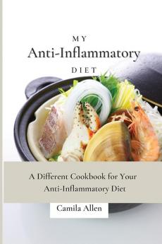 My Anti-Inflammatory Diet: A Different Cookbook for Your Anti-Inflammatory Diet