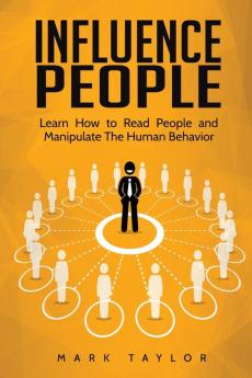 Influence People: Learn How to Read People and Manipulate The Human Behavior