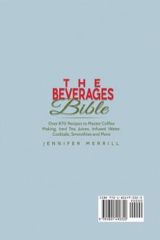 The Beverages Bible: Over 870 Recipes to Master Coffee Making Iced Tea Juices Infused Water Cocktails Smoothies and More