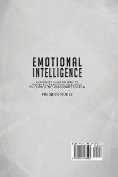 Emotional Intelligence: A Complete Guide on How to Master Your Emotions Raise Your Self Confidence and Improve Your EQ