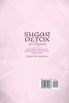 Sugar Detox for Beginners: The Complete Cookbook to Lose Weight Fast With an Easy to Follow 3 Weeks Meal Plan