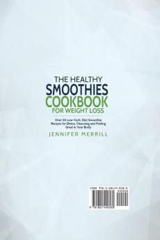 The Healthy Smoothies Cookbook for Weight Loss: Over 50 Low-Carb Diet Smoothie Recipes for Detox Cleansing and Feeling Great in Your Body