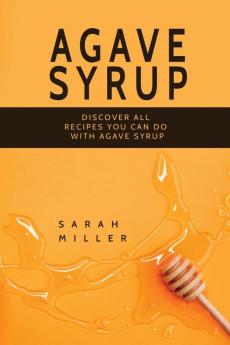 Agave Syrup: Discover All Recipes You Can Do With Agave Syrup