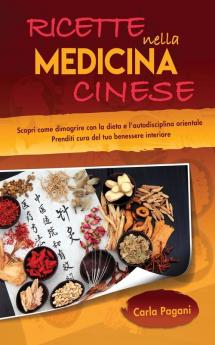 Ricette Nella Medicina Cinese: Scopri le ricette per dimagrire con la dieta e l' autodisciplina orientale. Utilizza il cibo come cura per un dimagrimento sano e basato sul benessere interiore.