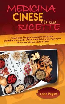 Medicina Cinese E Le Sue Ricette: Scopri come dimagrire velocemente con la dieta orientale e le sue ricette. Utilizza l' autodisciplina per raggiungere il benessere interiore e cura te stesso.