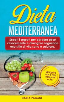 Dieta Mediterranea: Scopri i segreti per perdere peso velocemente e dimagrire seguendo uno stile di vita sano e salutare. Dimagrire non è mai stato cosi facile.