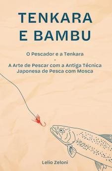 Tenkara e Bambu: O Pescador e a Tenkara - A Arte de Pescar com a Antiga Técnica Japonesa de Pesca com Mosca