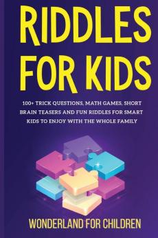 Riddles For Kids: 100+ trick questions math games short brainteasers and fun riddles for smart kids to enjoy with the whole family