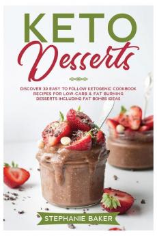 Keto Desserts: Discover 30 easy to follow Ketogenic cookbook recipes for Low-Carb and Fat Burning Desserts including Fat Bombs Ideas