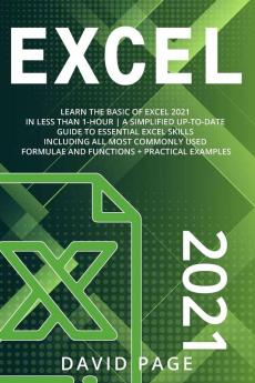 Excel 2021: Learn the basic of Excel 2021 in Less Than 1-hour A Simplified Up-To-Date Guide to Essential Excel Skills Including All Most Commonly Used Formulae and Functions + Practical Examples