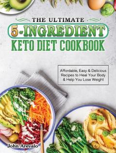 The Ultimate 5-Ingredient Keto Diet Cookbook: Affordable Easy & Delicious Recipes to Heal Your Body & Help You Lose Weight