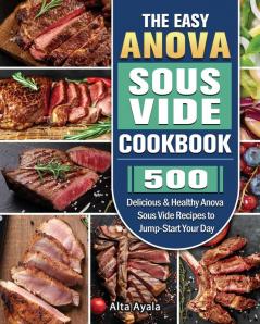 The Easy Anova Sous Vide Cookbook: 500 Delicious & Healthy Anova Sous Vide Recipes to Jump-Start Your Day