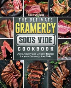 The Ultimate Gramercy Sous Vide Cookbook: Quick Savory and Creative Recipes for Your Gramercy Sous Vide