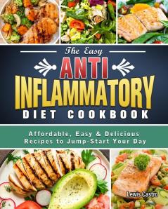 The Easy Anti-Inflammatory Diet Cookbook: Affordable Easy & Delicious Recipes to Jump-Start Your Day