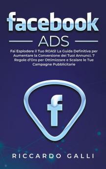 Facebook ADS: Fai Esplodere il Tuo ROAS! La Guida Definitiva per Aumentare la Conversione dei Tuoi Annunci. 7 Regole d'Oro per Ottimizzare e Scalare le Tue Campagne Pubblicitarie