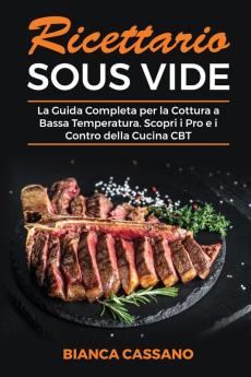 Ricettario Sous Vide: La Guida Completa per la Cottura a Bassa Temperatura. Scopri i Pro e i Contro della Cucina CBT - Sous Vide Cookbook (Italian Version)