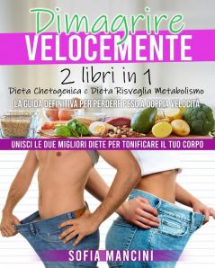 Dimagrire Velocemente: 2 Libri in 1: Dieta Chetogenica e Dieta Risveglia Metabolismo. La Guida Definitiva per Perdere Peso a Doppia Velocità. Unisci ... Corpo - Rapid Weight Loss (Italian Version)